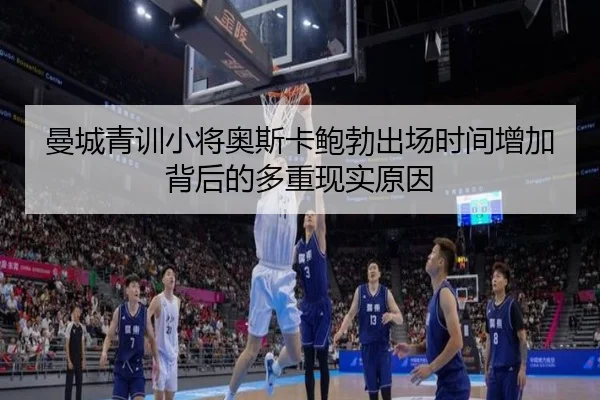 曼城青训小将奥斯卡鲍勃出场时间增加背后的多重现实原因