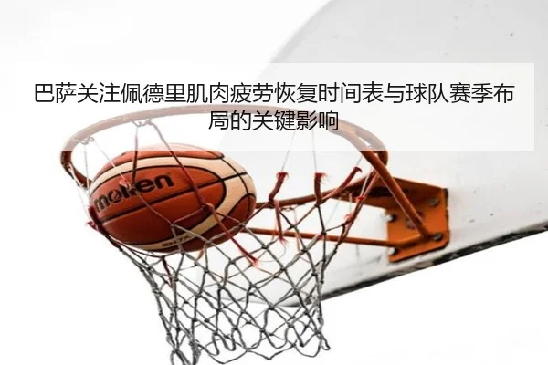 巴萨关注佩德里肌肉疲劳恢复时间表与球队赛季布局的关键影响